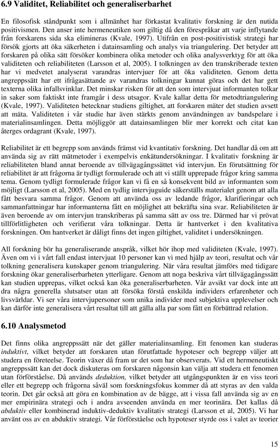 Utifrån en post-positivistisk strategi har försök gjorts att öka säkerheten i datainsamling och analys via triangulering.