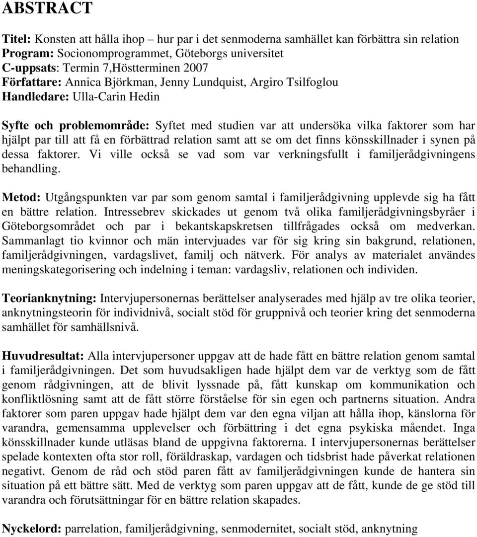 få en förbättrad relation samt att se om det finns könsskillnader i synen på dessa faktorer. Vi ville också se vad som var verkningsfullt i familjerådgivningens behandling.