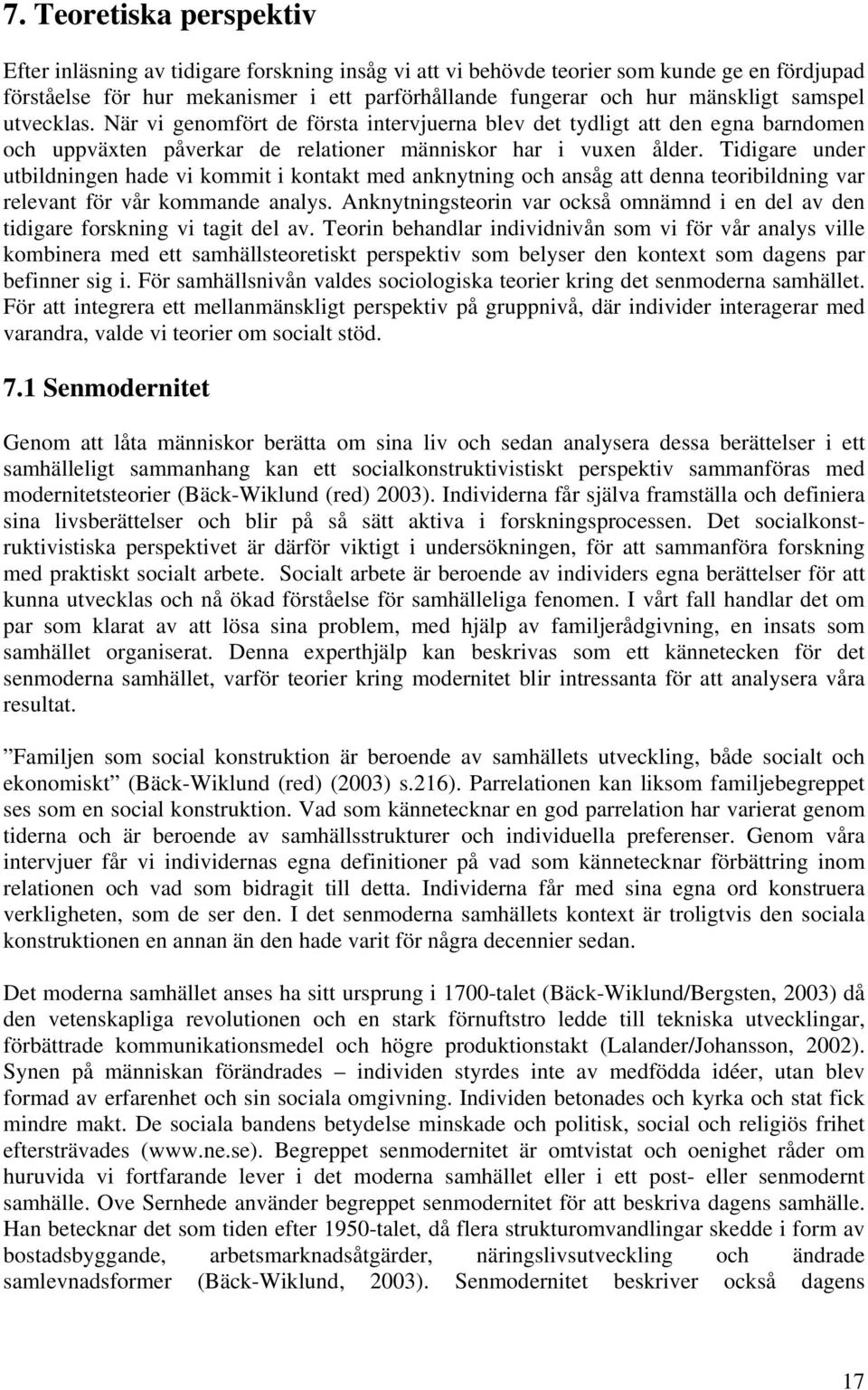 Tidigare under utbildningen hade vi kommit i kontakt med anknytning och ansåg att denna teoribildning var relevant för vår kommande analys.