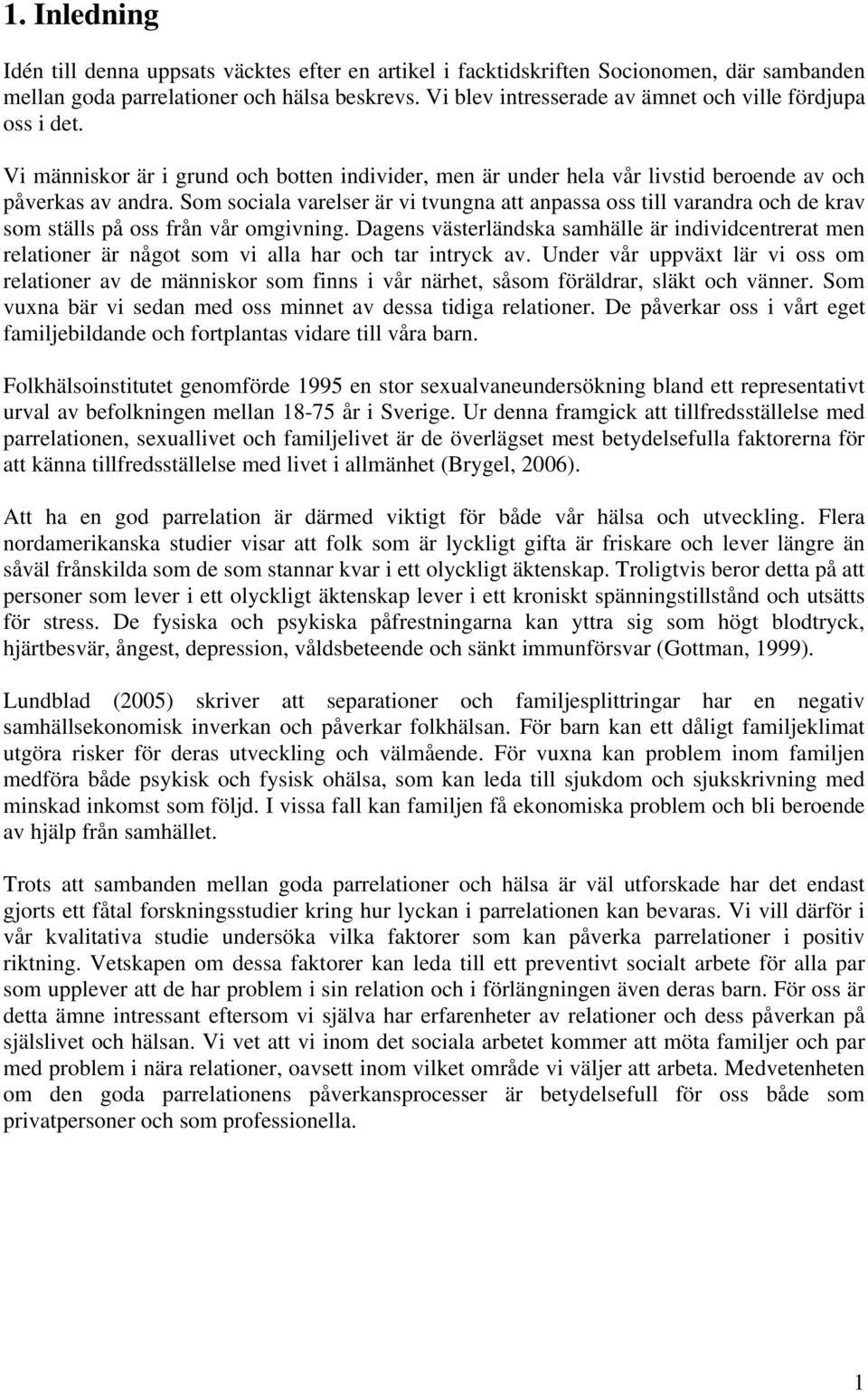 Som sociala varelser är vi tvungna att anpassa oss till varandra och de krav som ställs på oss från vår omgivning.