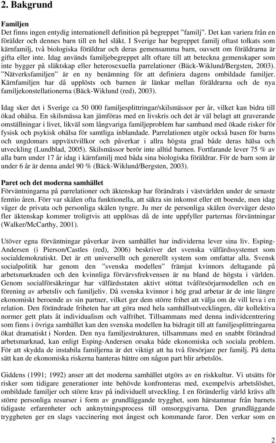 Idag används familjebegreppet allt oftare till att beteckna gemenskaper som inte bygger på släktskap eller heterosexuella parrelationer (Bäck-Wiklund/Bergsten, 2003).