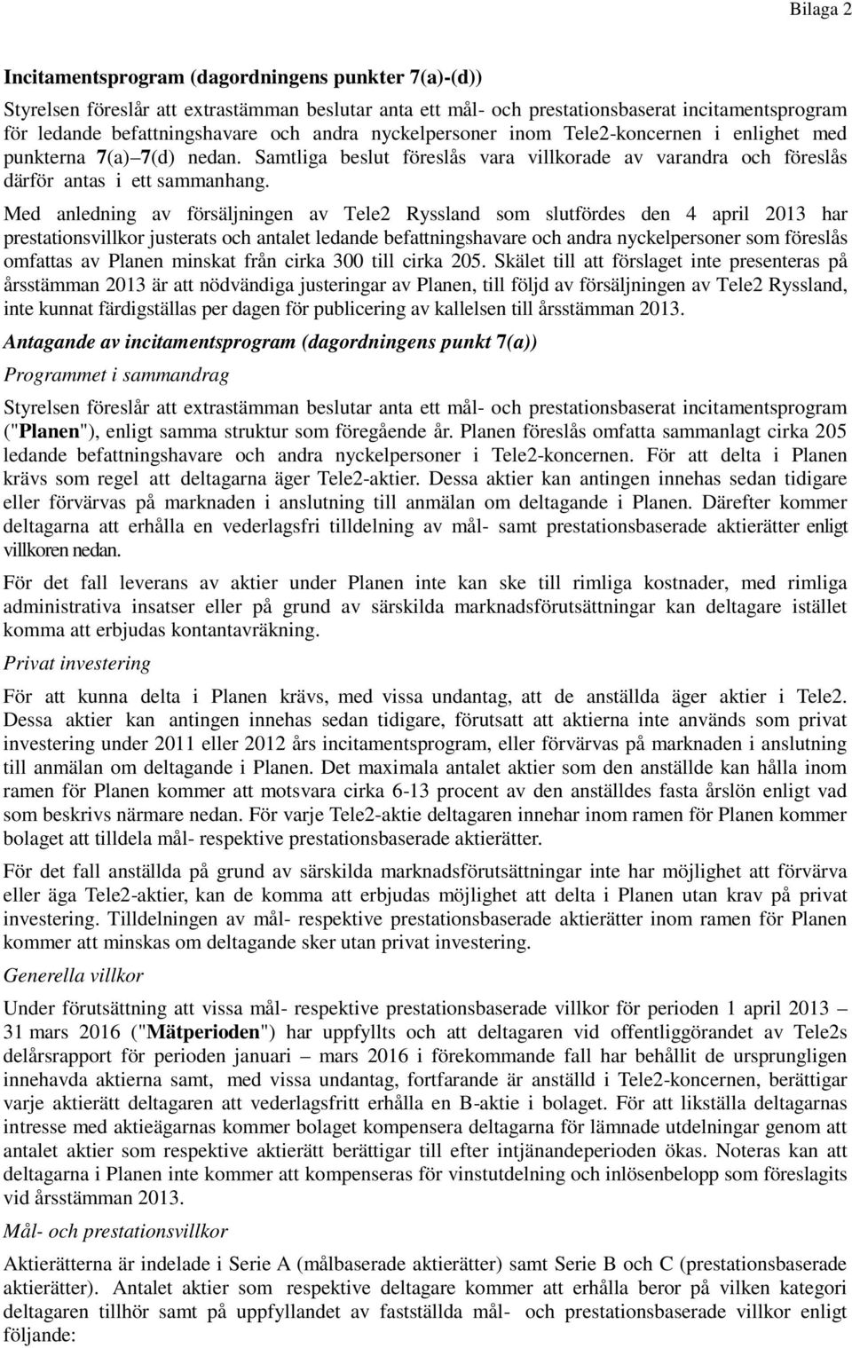 Med anledning av försäljningen av Tele2 Ryssland som slutfördes den 4 april 2013 har prestationsvillkor justerats och antalet ledande befattningshavare och andra nyckelpersoner som föreslås omfattas