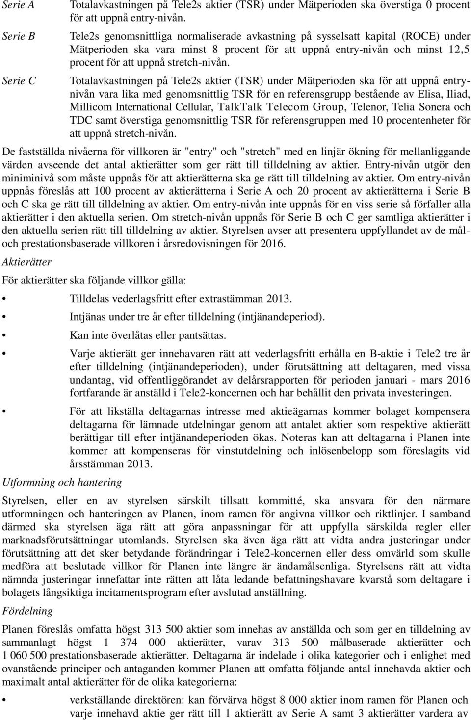 Totalavkastningen på Tele2s aktier (TSR) under Mätperioden ska för att uppnå entrynivån vara lika med genomsnittlig TSR för en referensgrupp bestående av Elisa, Iliad, Millicom International