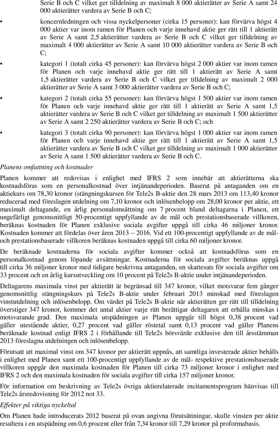 000 aktierätter av Serie A samt 10 000 aktierätter vardera av Serie B och C; kategori 1 (totalt cirka 45 personer): kan förvärva högst 2 000 aktier var inom ramen för Planen och varje innehavd aktie