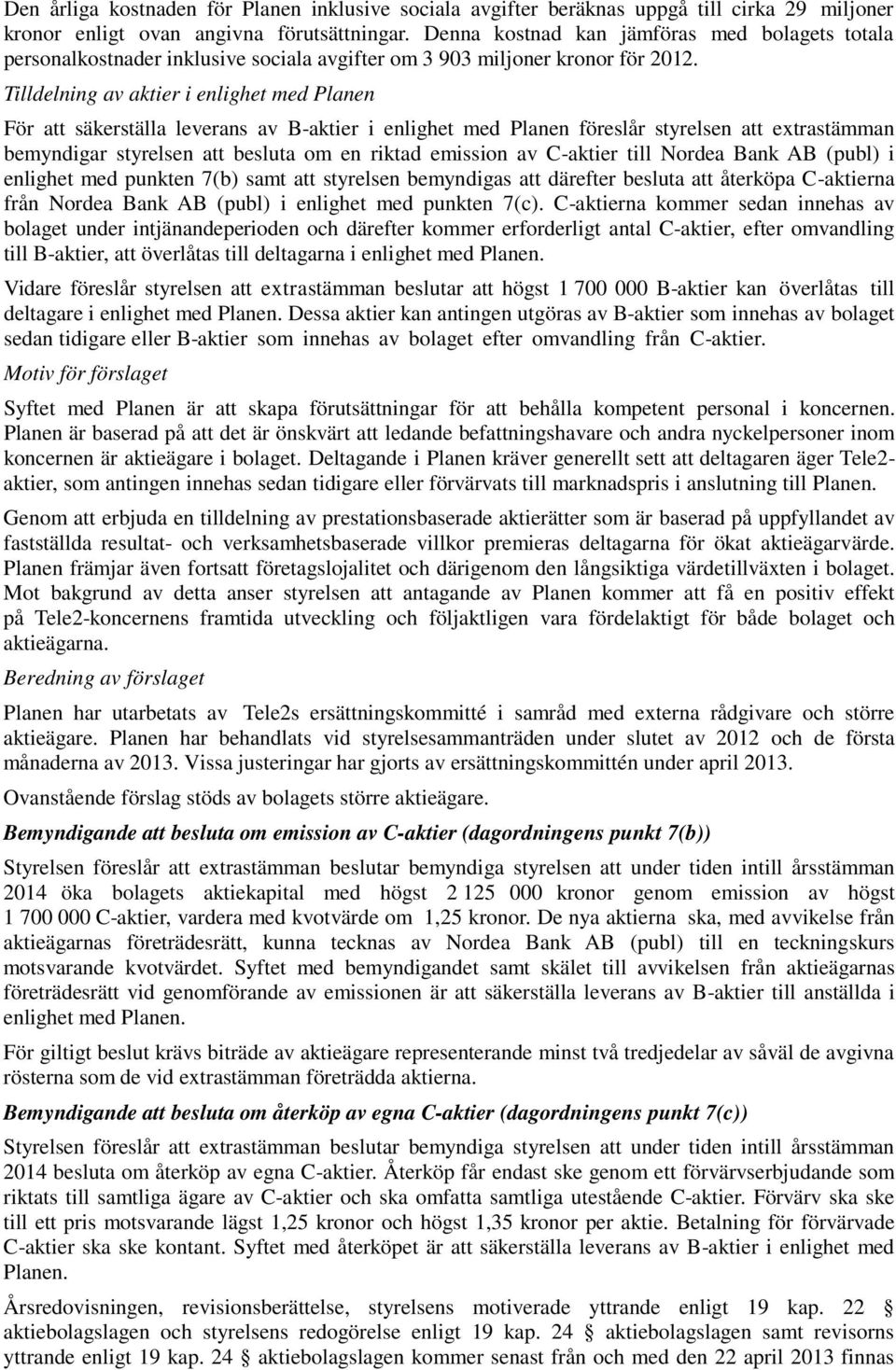 Tilldelning av aktier i enlighet med Planen För att säkerställa leverans av B-aktier i enlighet med Planen föreslår styrelsen att extrastämman bemyndigar styrelsen att besluta om en riktad emission