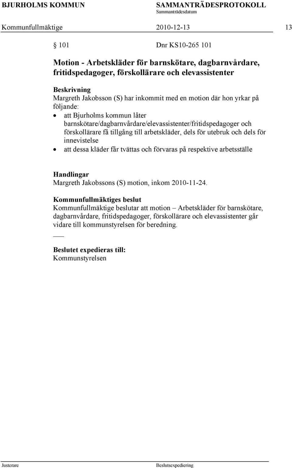 arbetskläder, dels för utebruk och dels för innevistelse att dessa kläder får tvättas och förvaras på respektive arbetsställe Margreth Jakobssons (S) motion, inkom 2010-11-24.