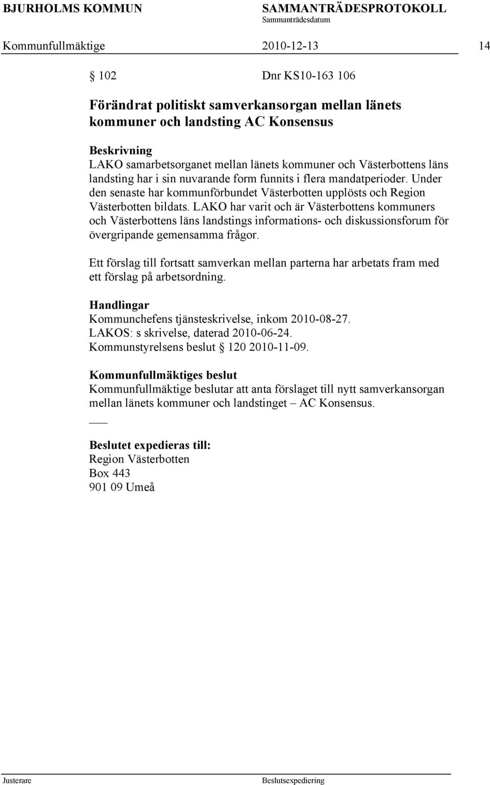 LAKO har varit och är Västerbottens kommuners och Västerbottens läns landstings informations- och diskussionsforum för övergripande gemensamma frågor.