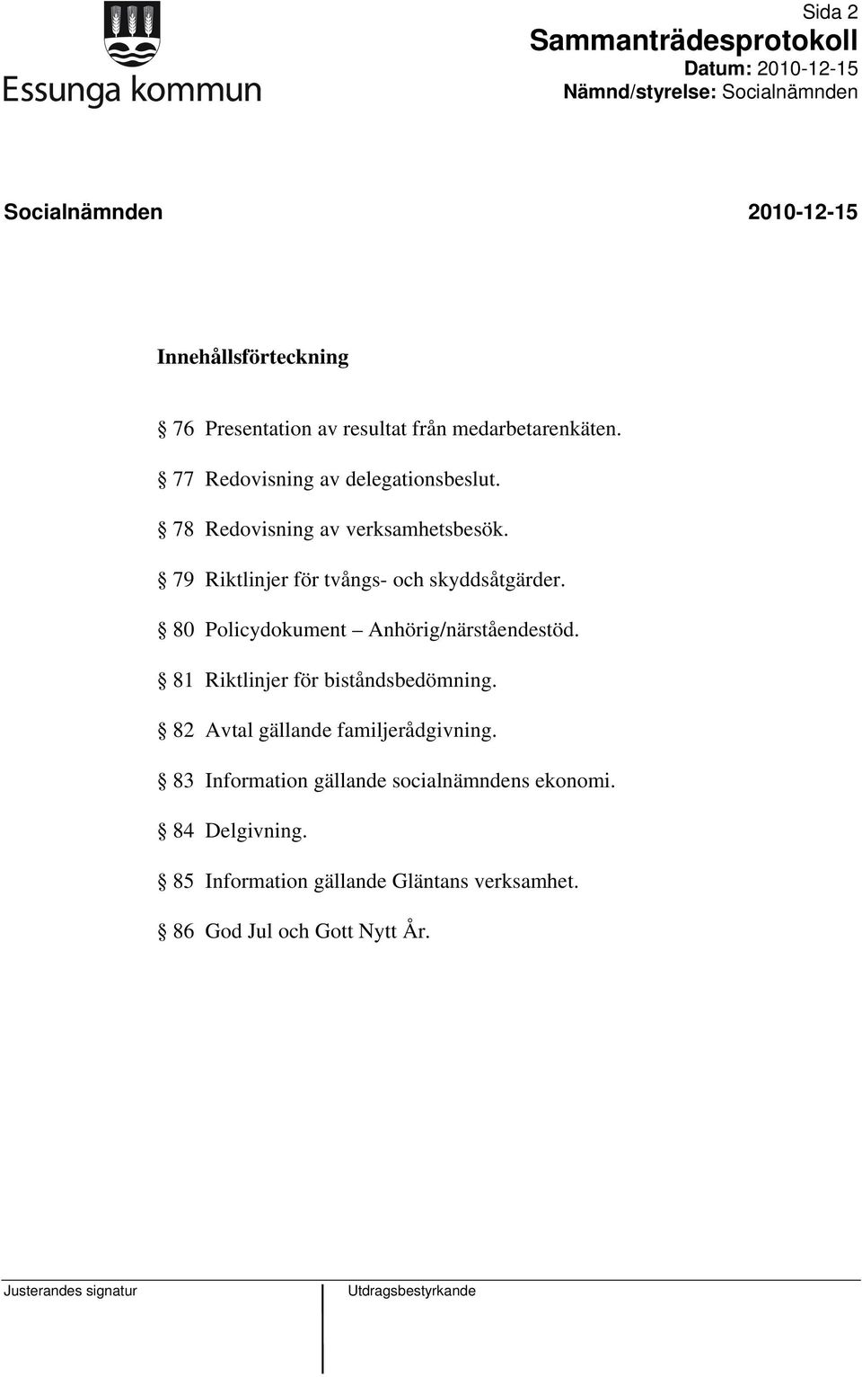 79 Riktlinjer för tvångs- och skyddsåtgärder. 80 Policydokument Anhörig/närståendestöd.