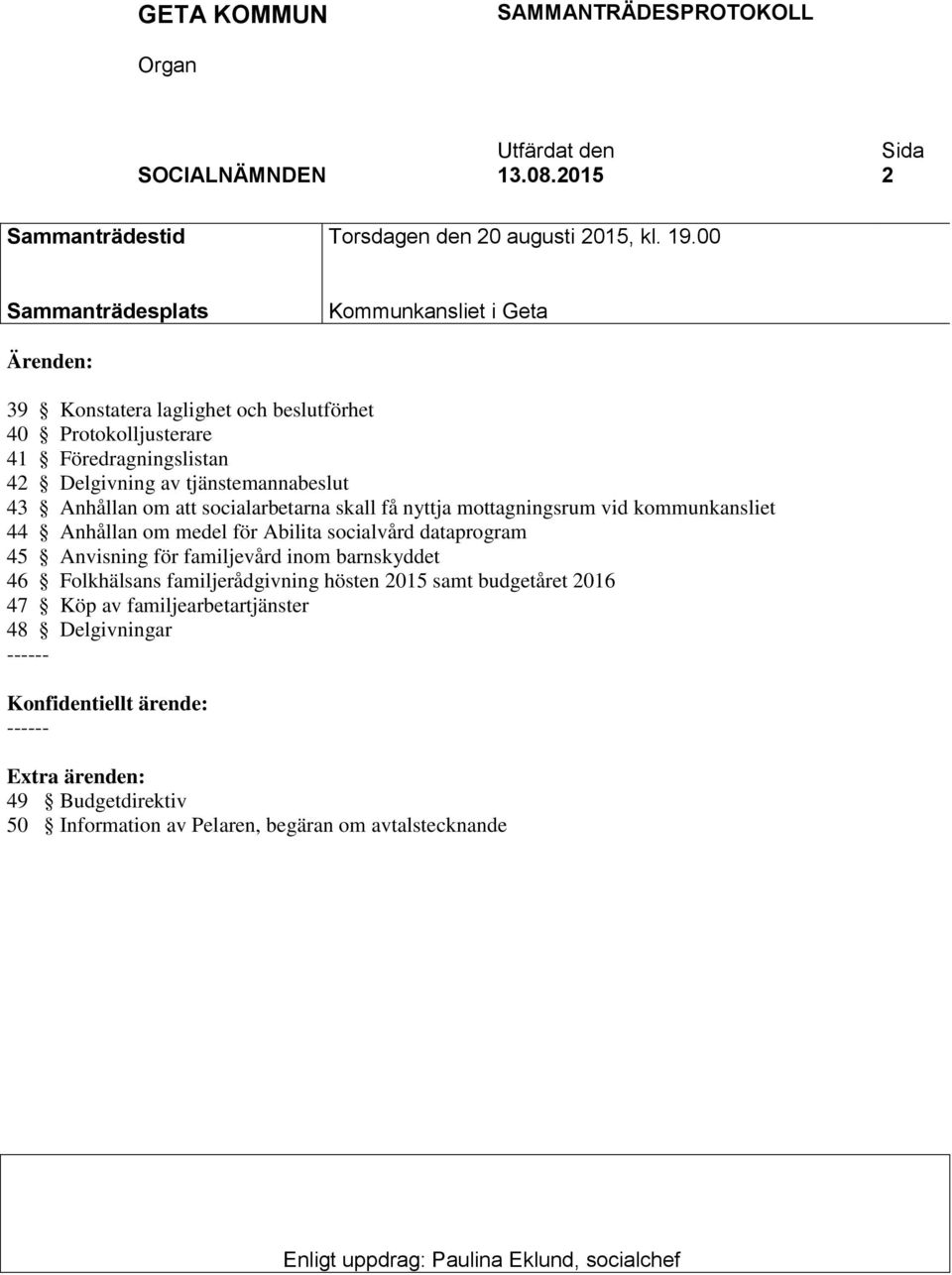 om att socialarbetarna skall få nyttja mottagningsrum vid kommunkansliet 44 Anhållan om medel för Abilita socialvård dataprogram 45 Anvisning för familjevård inom barnskyddet 46