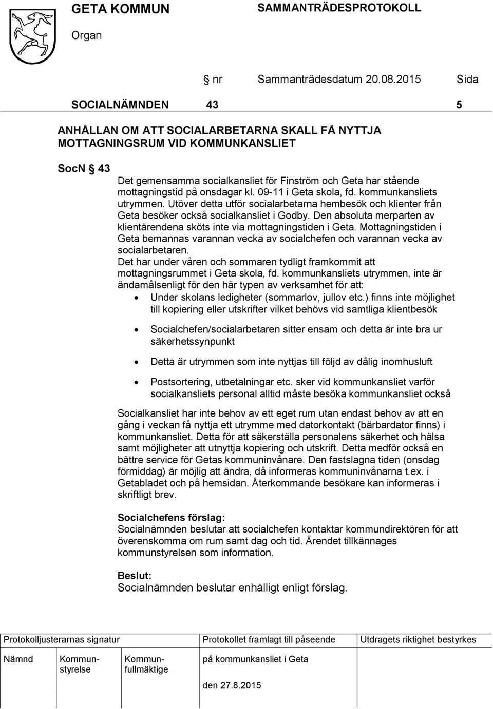 Den absoluta merparten av klientärendena sköts inte via mottagningstiden i Geta. Mottagningstiden i Geta bemannas varannan vecka av socialchefen och varannan vecka av socialarbetaren.