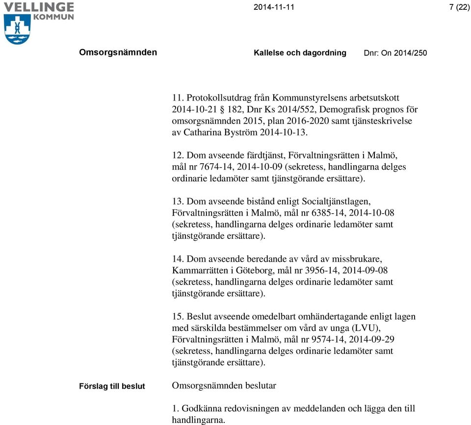 12. Dom avseende färdtjänst, Förvaltningsrätten i Malmö, mål nr 7674-14, 2014-10-09 (sekretess, handlingarna delges ordinarie ledamöter samt tjänstgörande ersättare). 13.