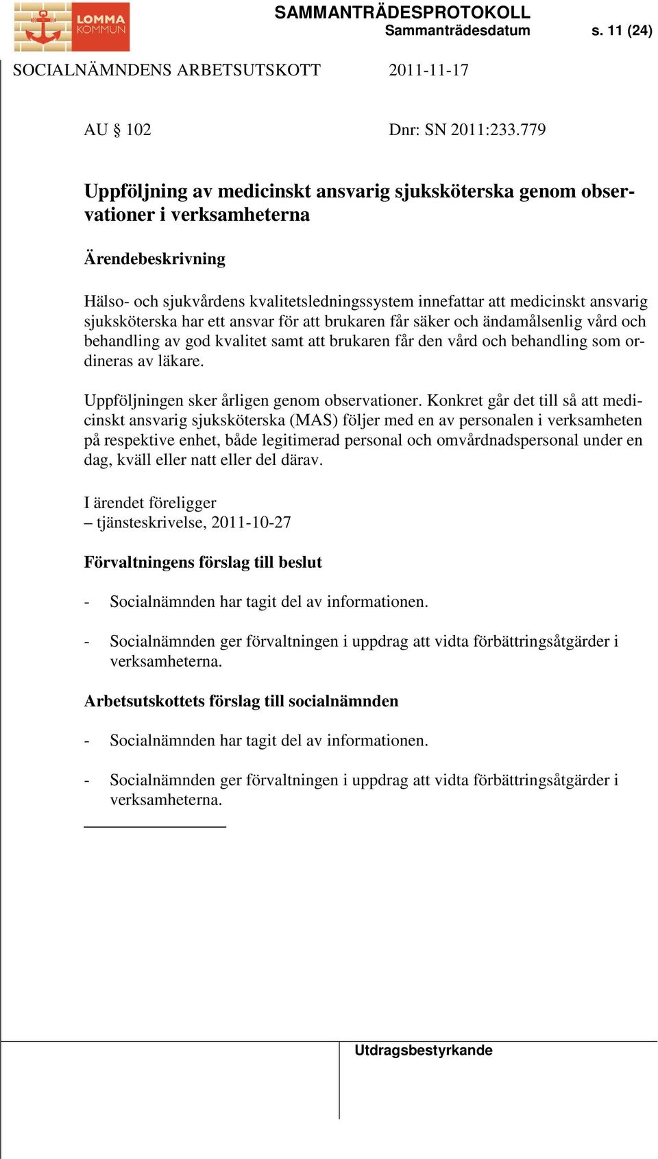 ansvar för att brukaren får säker och ändamålsenlig vård och behandling av god kvalitet samt att brukaren får den vård och behandling som ordineras av läkare.