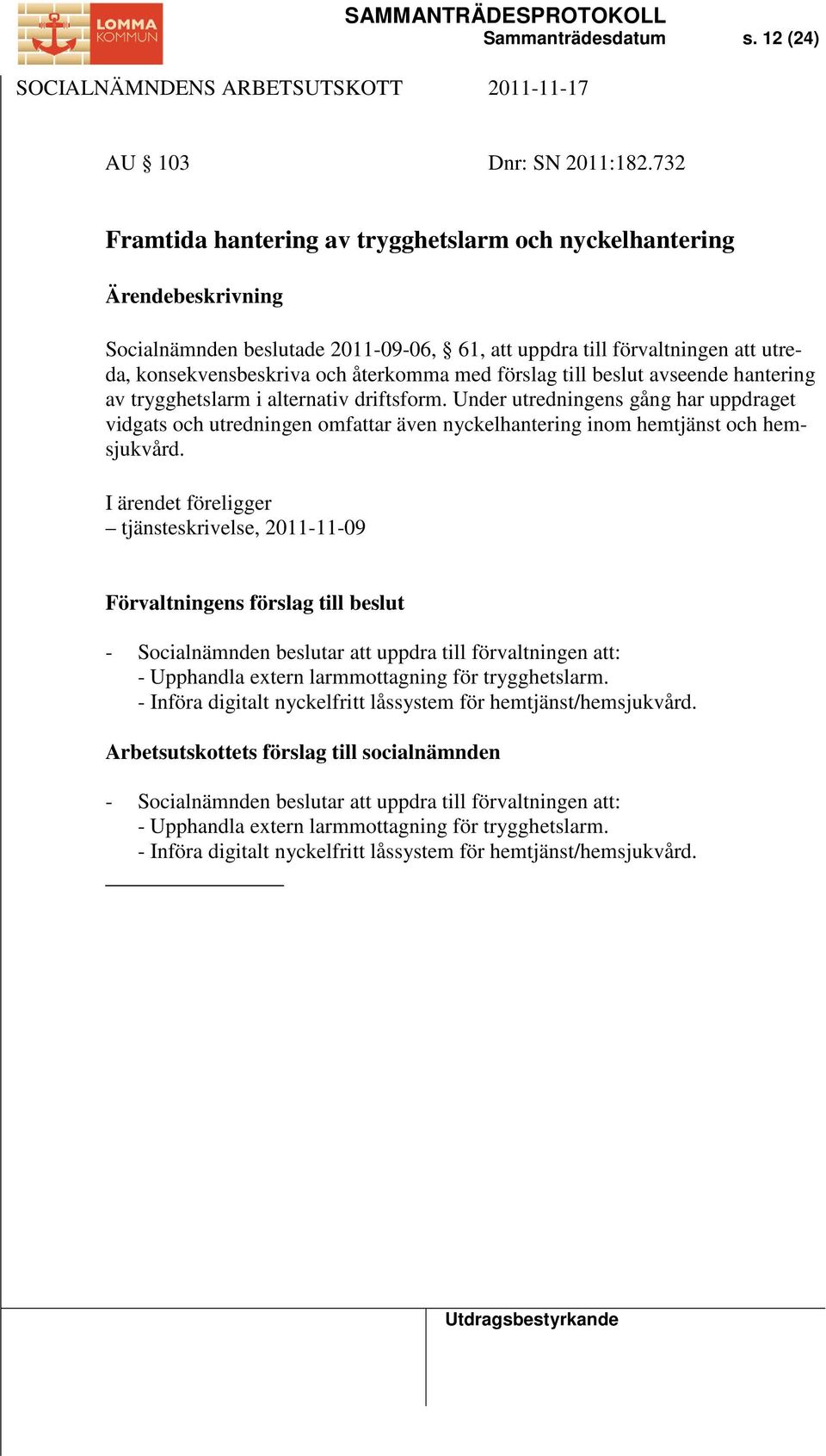 avseende hantering av trygghetslarm i alternativ driftsform. Under utredningens gång har uppdraget vidgats och utredningen omfattar även nyckelhantering inom hemtjänst och hemsjukvård.