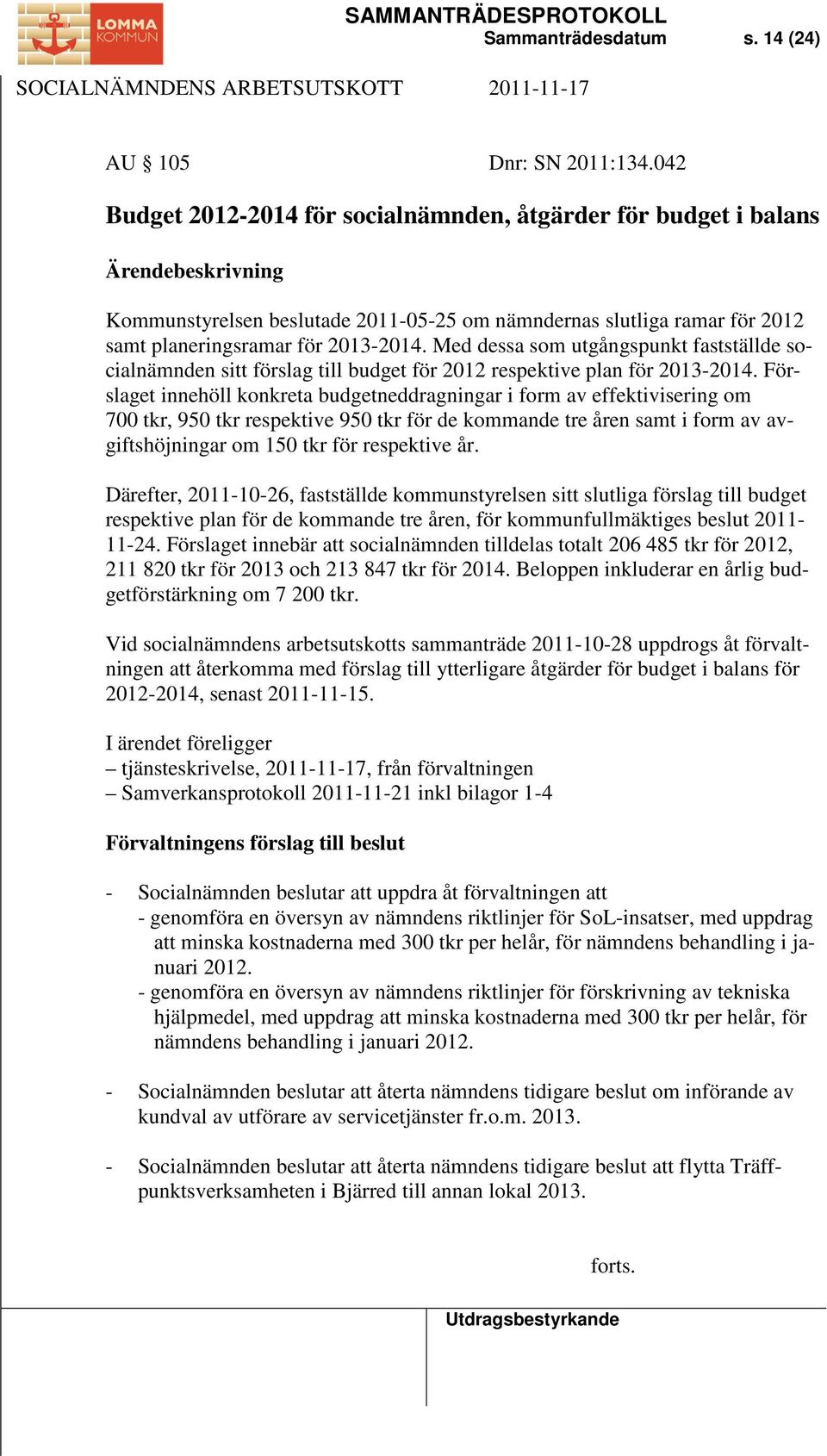 Med dessa som utgångspunkt fastställde socialnämnden sitt förslag till budget för 2012 respektive plan för 2013-2014.