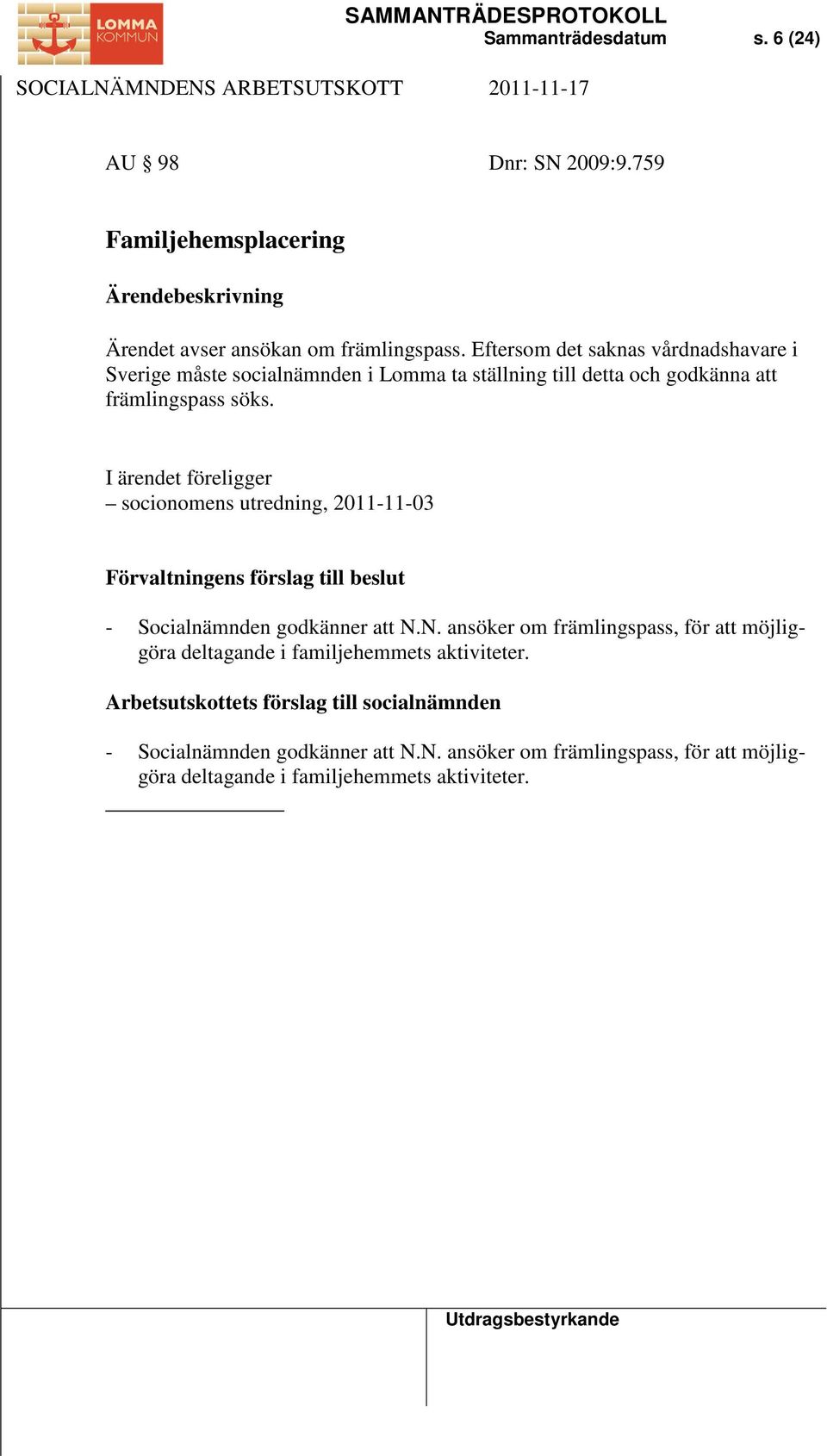 socionomens utredning, 2011-11-03 - Socialnämnden godkänner att N.