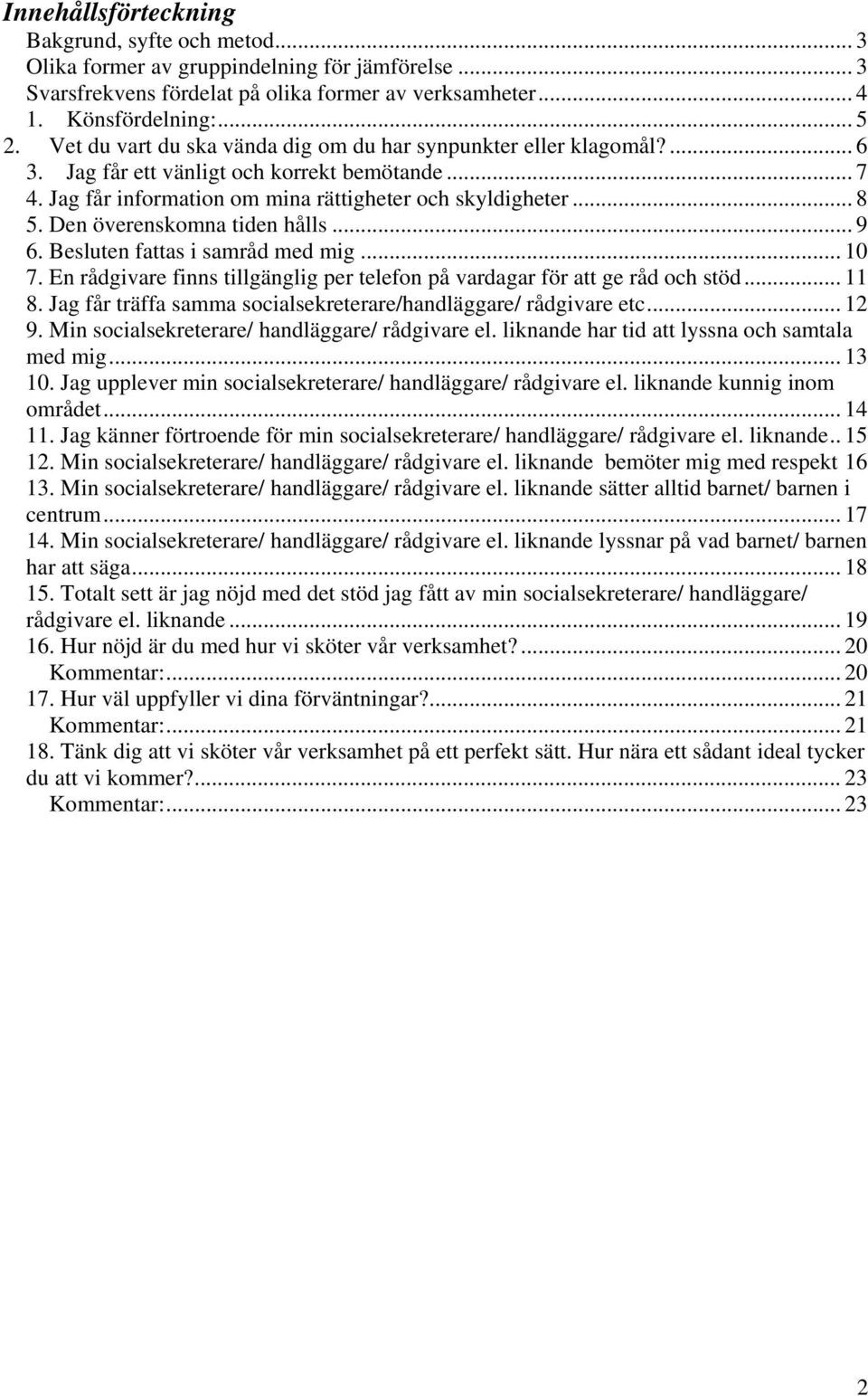 Den överenskomna tiden hålls... 9 6. Besluten fattas i samråd med mig... 10 7. En rådgivare finns tillgänglig per telefon på vardagar för att ge råd och stöd... 11 8.