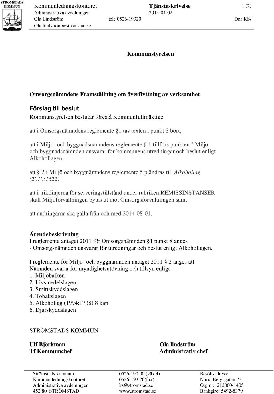 punkt 8 bort, att i Miljö- och byggnadsnämndens reglemente 1 tillförs punkten " Miljöoch byggnadsnämnden ansvarar för kommunens utredningar och beslut enligt Alkohollagen.