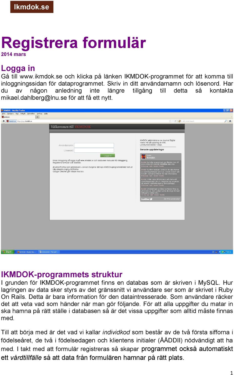 IKMDOK-programmets struktur I grunden för IKMDOK-programmet finns en databas som är skriven i MySQL. Hur lagringen av data sker styrs av det gränssnitt vi användare ser som är skrivet i Ruby On Rails.