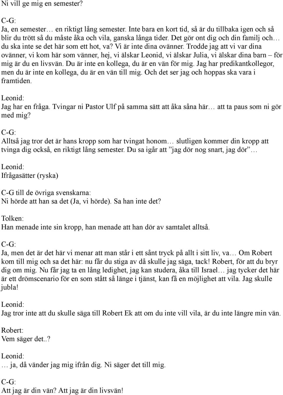 Trodde jag att vi var dina ovänner, vi kom här som vänner, hej, vi älskar Leonid, vi älskar Julia, vi älskar dina barn för mig är du en livsvän. Du är inte en kollega, du är en vän för mig.