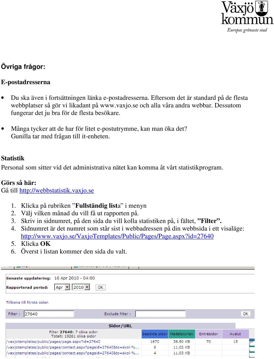 Statistik Personal som sitter vid det administrativa nätet kan komma åt vårt statistikprogram. Görs så här: Gå till http://webbstatistik.vaxjo.se 1. Klicka på rubriken Fullständig lista i menyn 2.