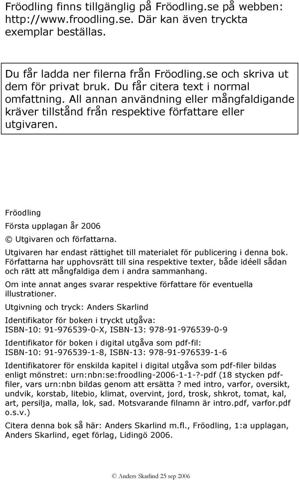 Fröodling Första upplagan år 2006 Utgivaren och författarna. Utgivaren har endast rättighet till materialet för publicering i denna bok.