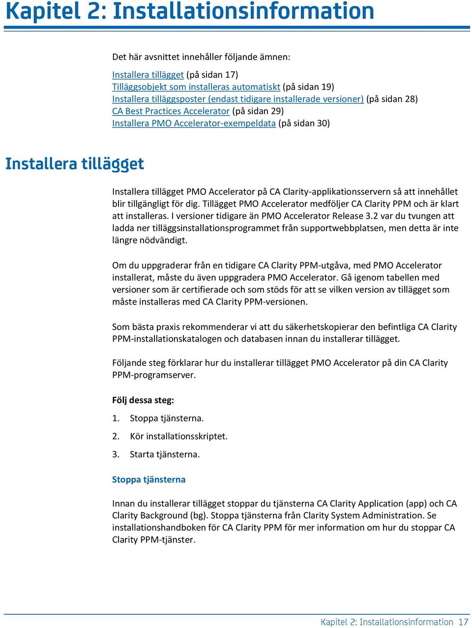Accelerator på CA Clarity-applikationsservern så att innehållet blir tillgängligt för dig. Tillägget PMO Accelerator medföljer CA Clarity PPM och är klart att installeras.