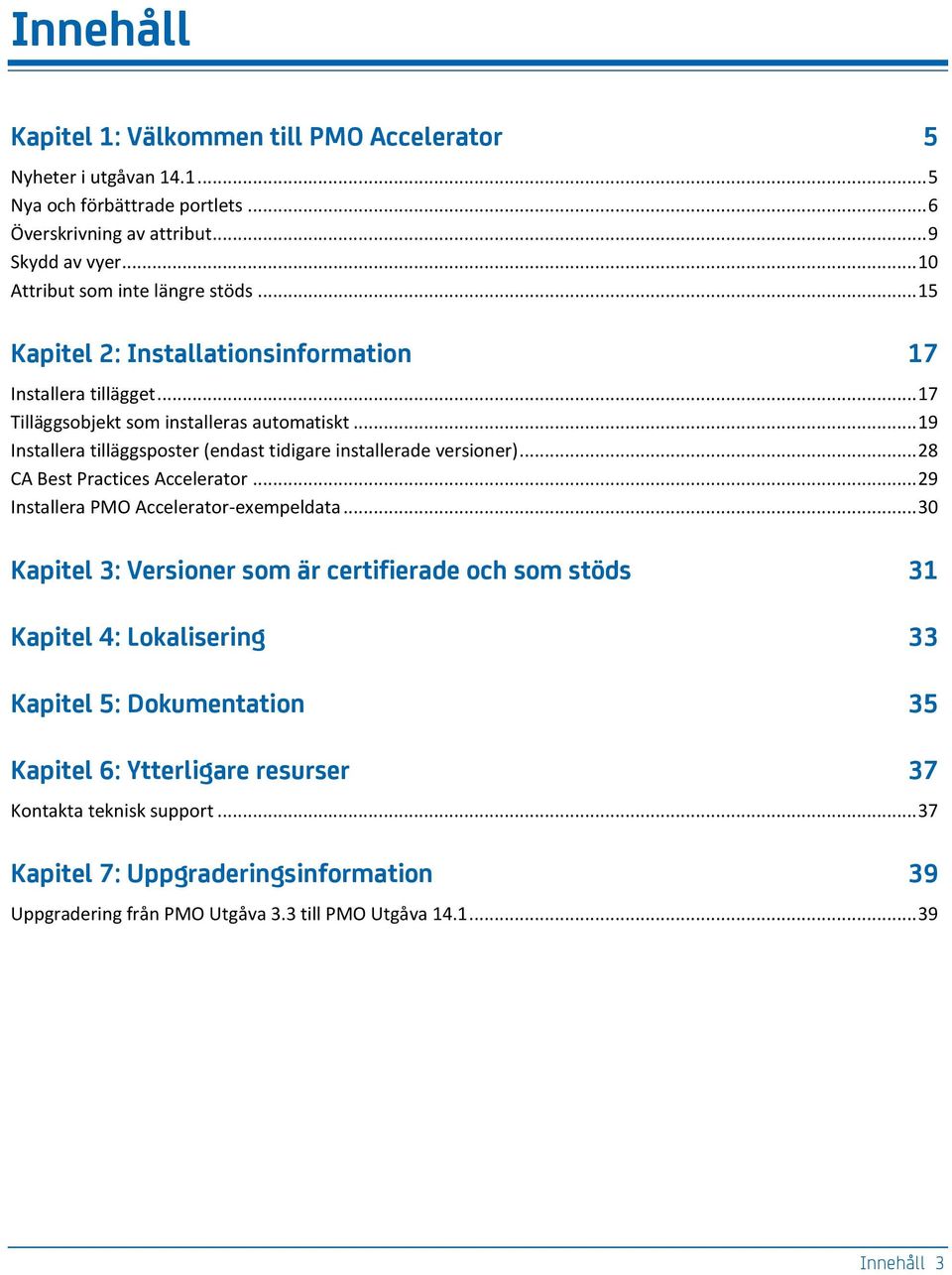 .. 19 Installera tilläggsposter (endast tidigare installerade versioner)... 28 CA Best Practices Accelerator... 29 Installera PMO Accelerator-eempeldata.