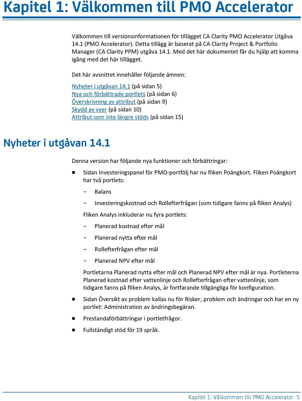 Det här avsnittet innehåller följande ämnen: Nyheter i utgåvan 14.