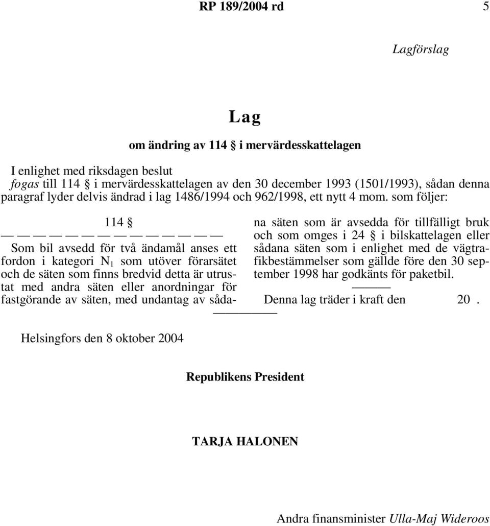 som följer: Helsingfors den 8 oktober 2004 114 Som bil avsedd för två ändamål anses ett fordon i kategori N 1 som utöver förarsätet och de säten som finns bredvid detta är utrustat med andra säten