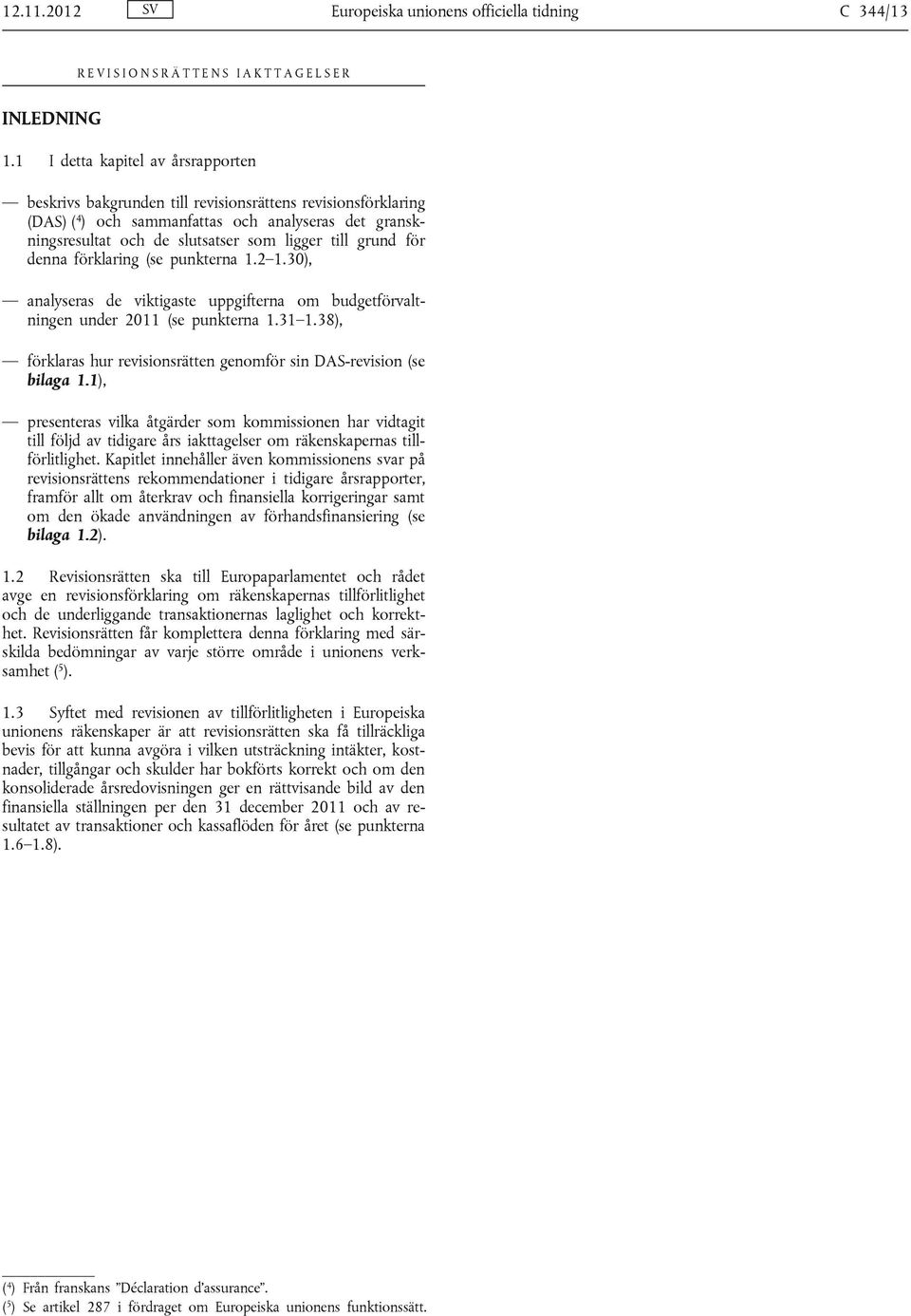 grund för denna förklaring (se punkterna 1.2 1.30), analyseras de viktigaste uppgifterna om budgetförvaltningen under 2011 (se punkterna 1.31 1.