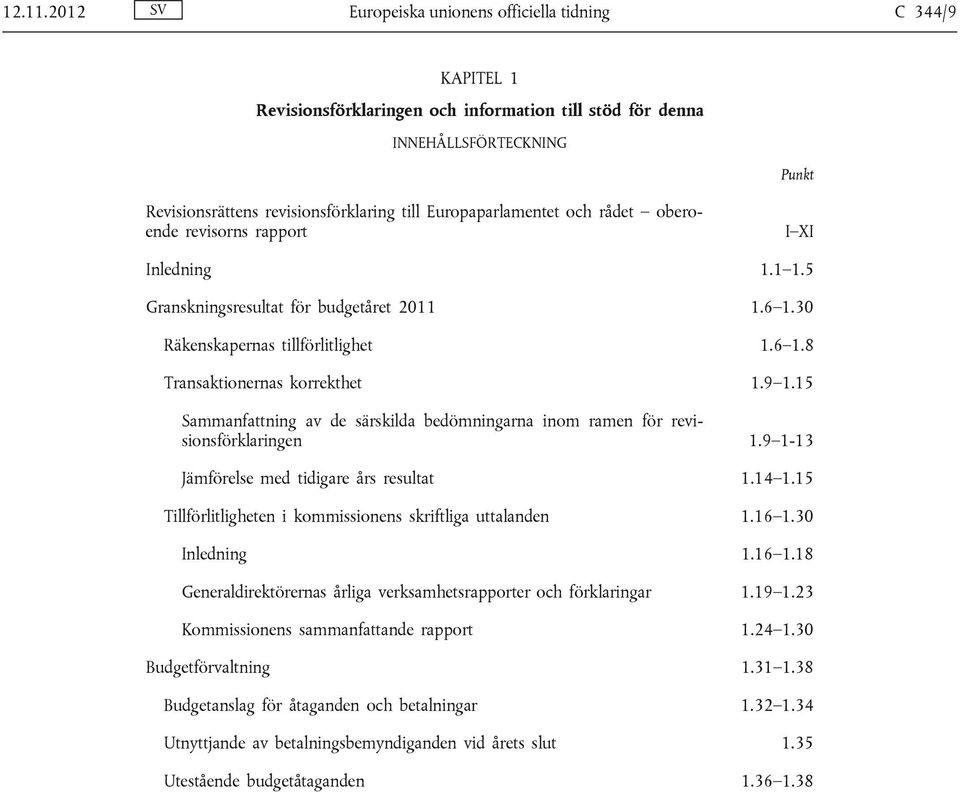 Europaparlamentet och rådet oberoende revisorns rapport I XI Inledning 1.1 1.5 Granskningsresultat för budgetåret 2011 1.6 1.30 Räkenskapernas tillförlitlighet 1.6 1.8 Transaktionernas korrekthet 1.