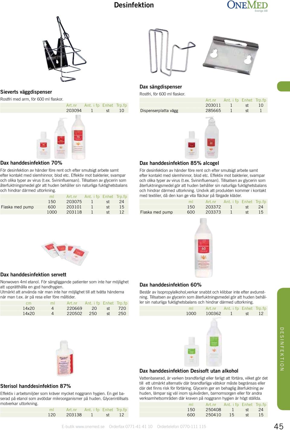 Effektiv mot bakterier, svampar och olika typer av virus (t.ex. Svininfluensan).