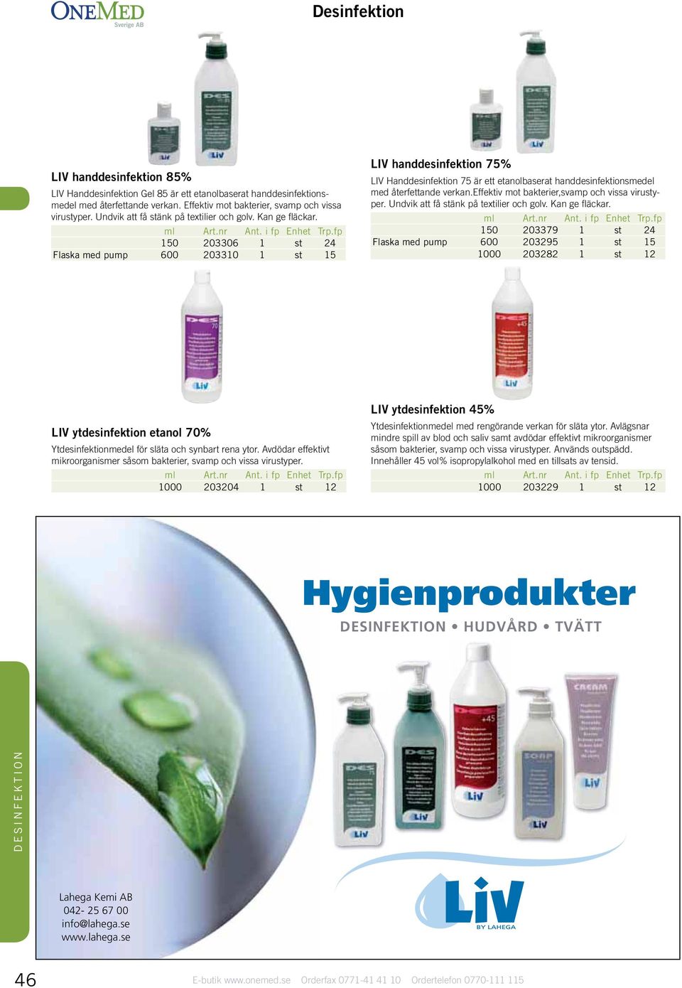 150 203306 1 st 24 Flaska med pump 600 203310 1 st 15 LIV handdesinfektion 75% LIV Handdesinfektion 75 är ett etanolbaserat handdesinfektionsmedel med återfettande verkan.