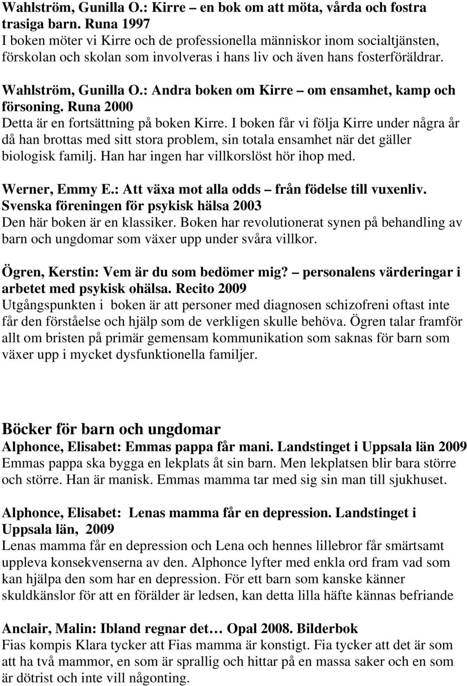 : Andra boken om Kirre om ensamhet, kamp och försoning. Runa 2000 Detta är en fortsättning på boken Kirre.