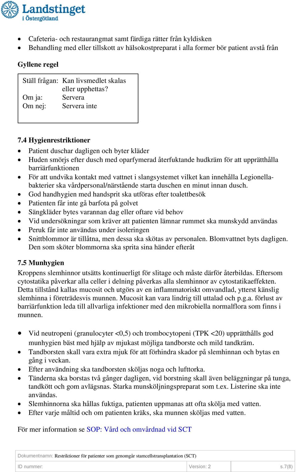4 Hygienrestriktioner Patient duschar dagligen och byter kläder Huden smörjs efter dusch med oparfymerad återfuktande hudkräm för att upprätthålla barriärfunktionen För att undvika kontakt med