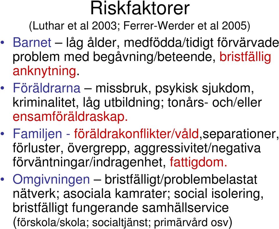 Familjen - föräldrakonflikter/våld,separationer, förluster, övergrepp, aggressivitet/negativa förväntningar/indragenhet, fattigdom.