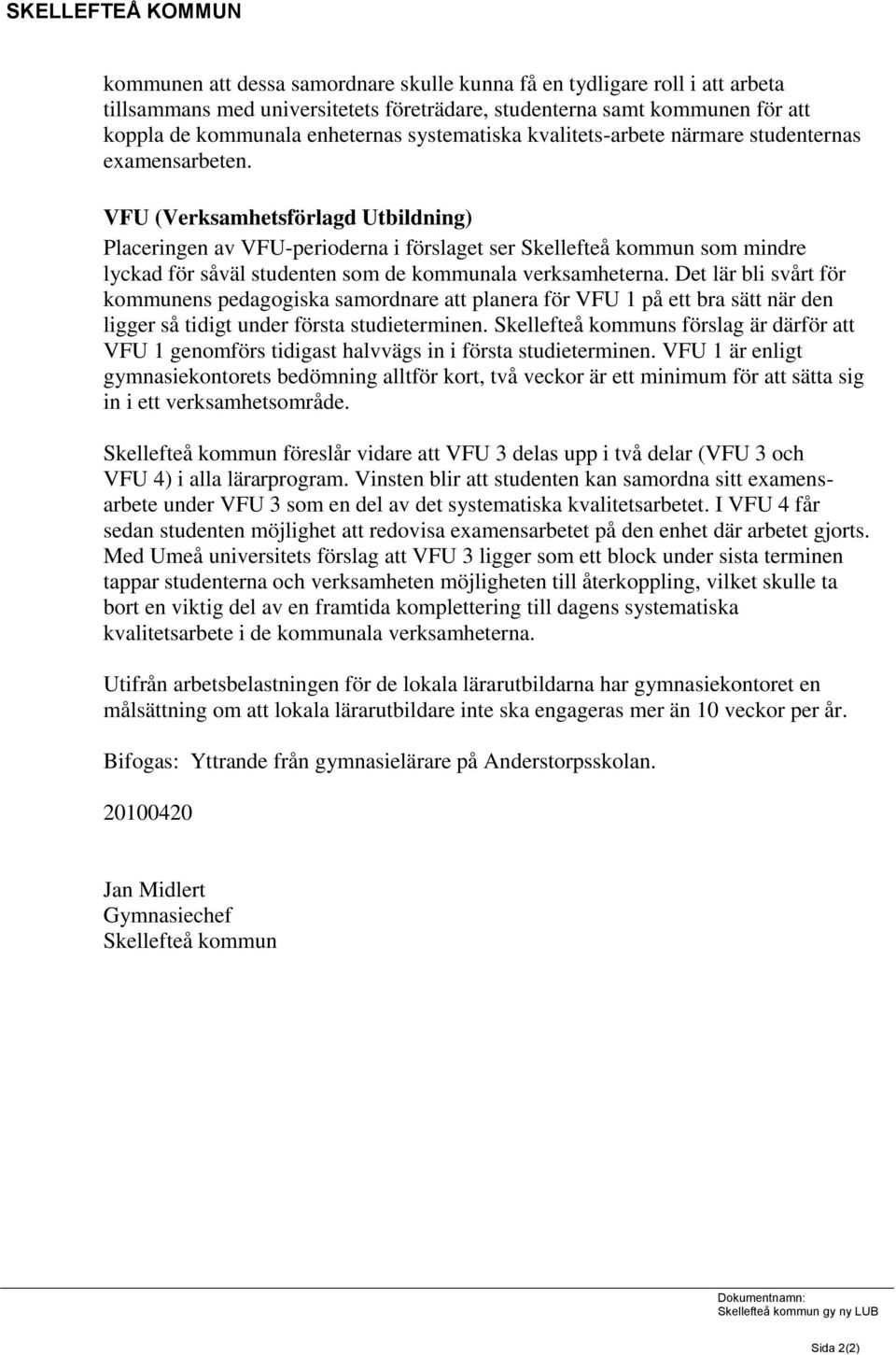 VFU (Verksamhetsförlagd Utbildning) Placeringen av VFU-perioderna i förslaget ser Skellefteå kommun som mindre lyckad för såväl studenten som de kommunala verksamheterna.
