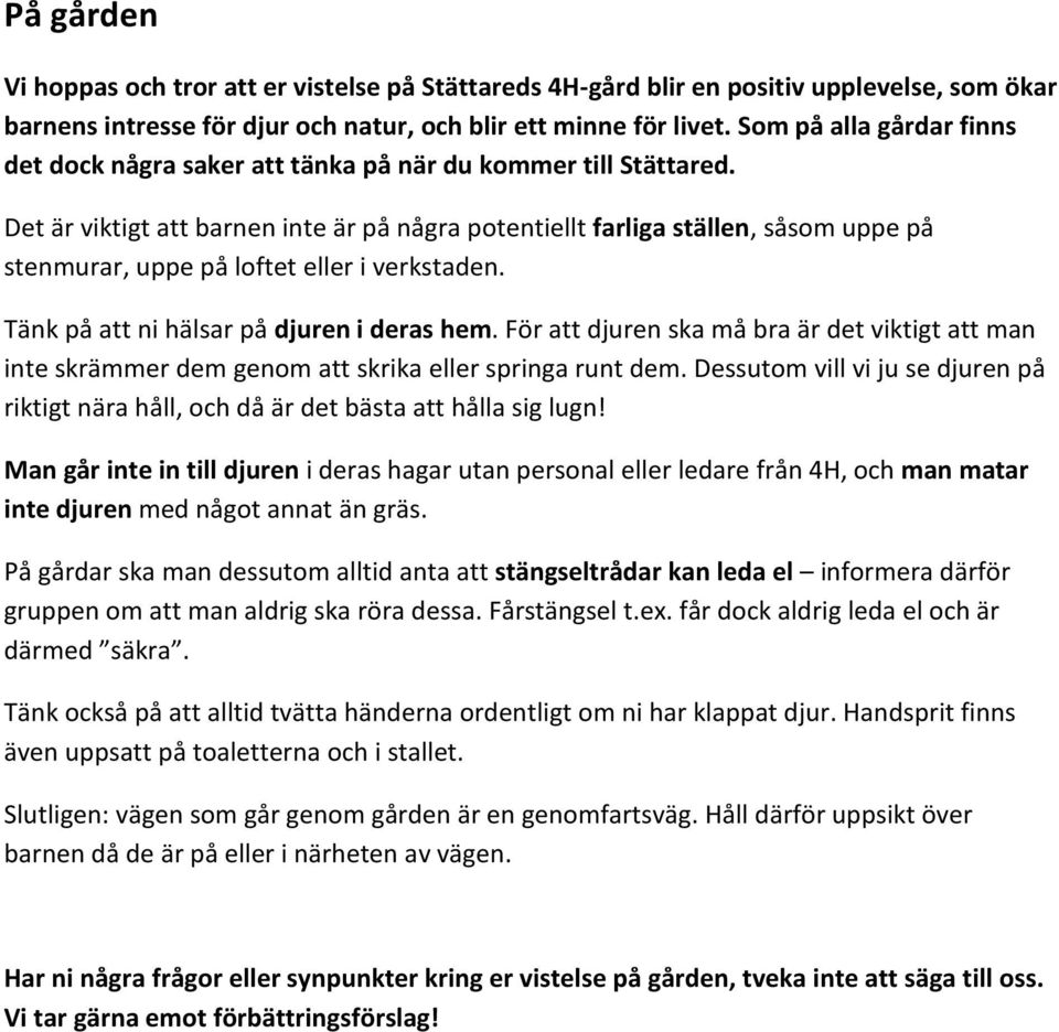 Det är viktigt att barnen inte är på några potentiellt farliga ställen, såsom uppe på stenmurar, uppe på loftet eller i verkstaden. Tänk på att ni hälsar på djuren i deras hem.