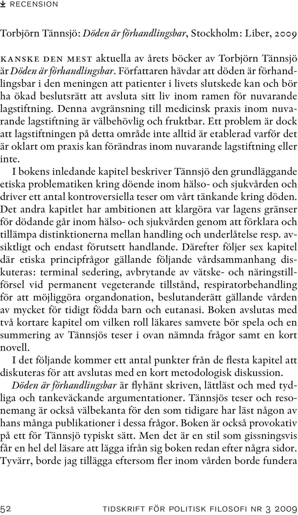 Denna avgränsning till medicinsk praxis inom nuvarande lagstiftning är välbehövlig och fruktbar.