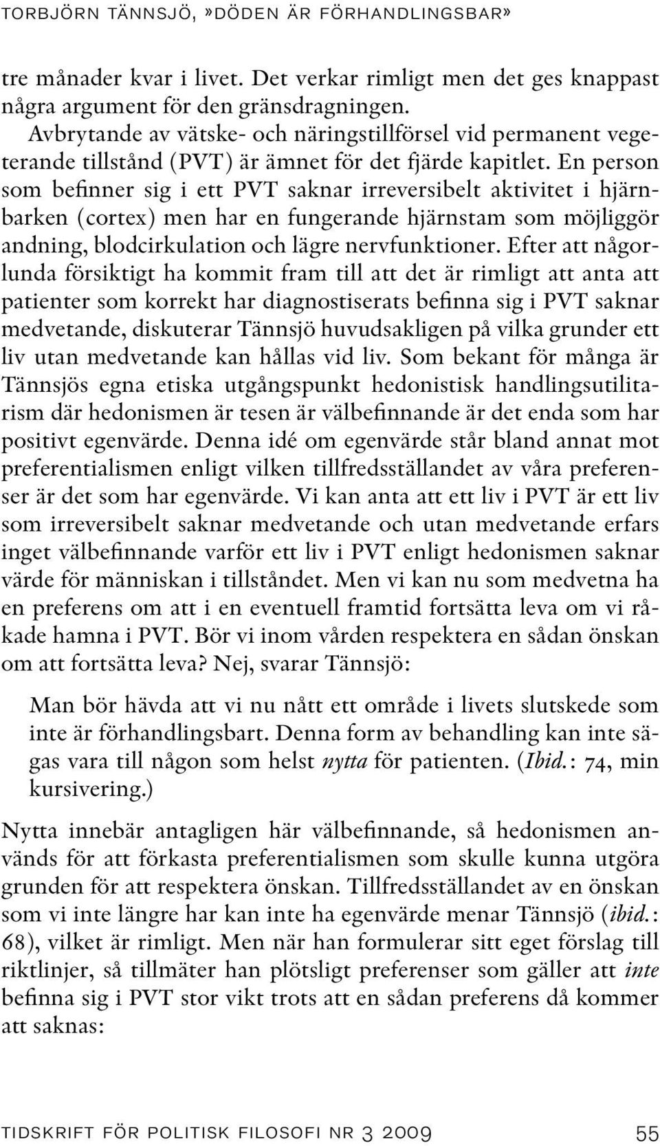 En person som befinner sig i ett PVT saknar irreversibelt aktivitet i hjärnbarken (cortex) men har en fungerande hjärnstam som möjliggör andning, blodcirkulation och lägre nervfunktioner.
