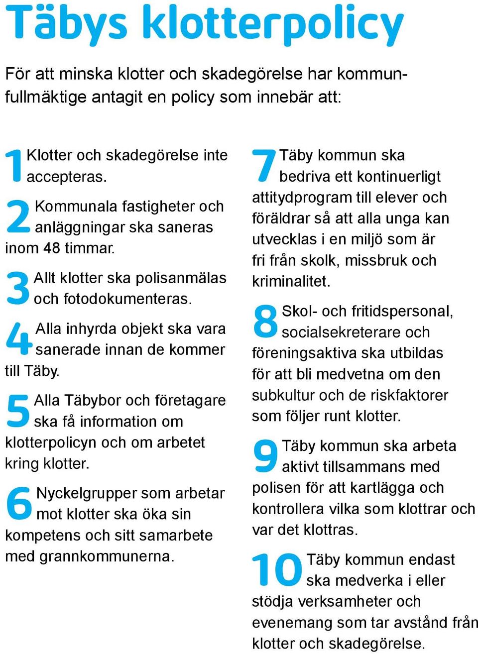 5Alla Täbybor och företagare ska få information om klotterpol icyn och om arbetet kring klotter. 6Nyckelgrupper som arbetar mot klotter ska öka sin kompetens och sitt samarbete med grann kommunerna.