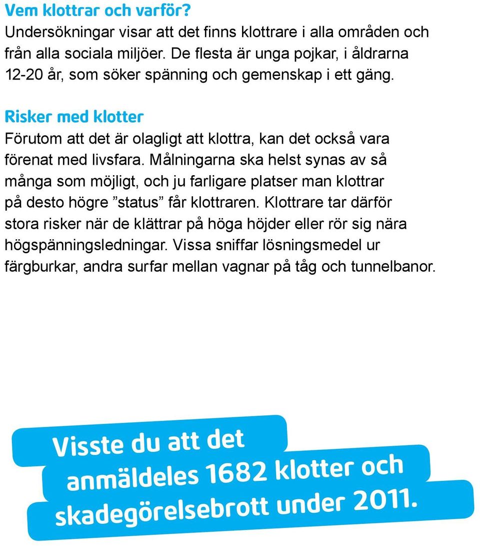 Risker med klotter Förutom att det är olagligt att klottra, kan det också vara förenat med livsfara.