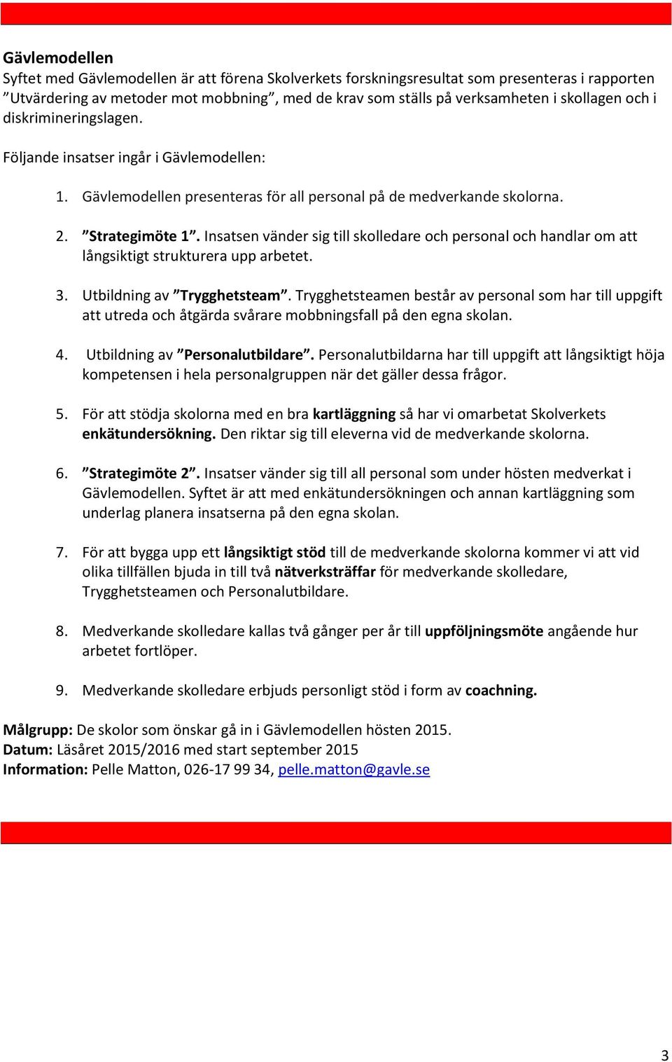 Insatsen vänder sig till skolledare och personal och handlar om att långsiktigt strukturera upp arbetet. 3. Utbildning av Trygghetsteam.