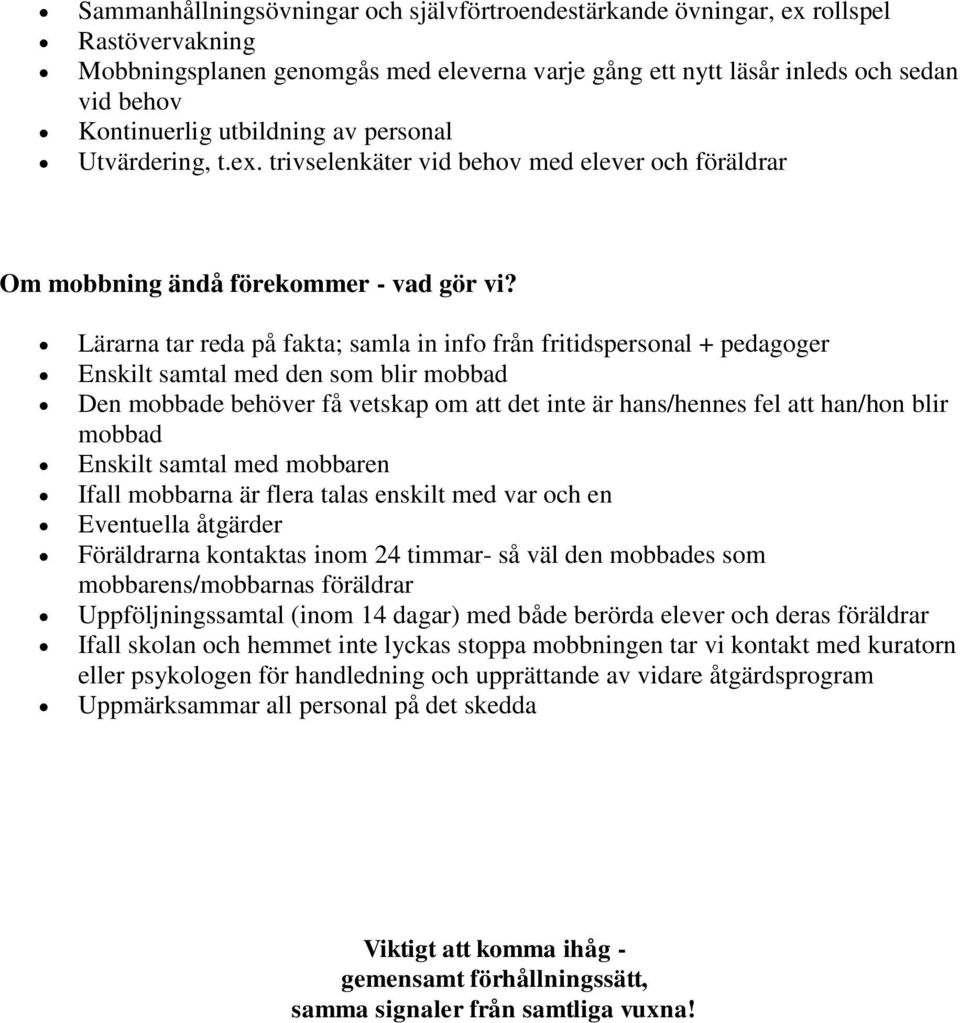 Lärarna tar reda på fakta; samla in info från fritidspersonal + pedagoger Enskilt samtal med den som blir mobbad Den mobbade behöver få vetskap om att det inte är hans/hennes fel att han/hon blir