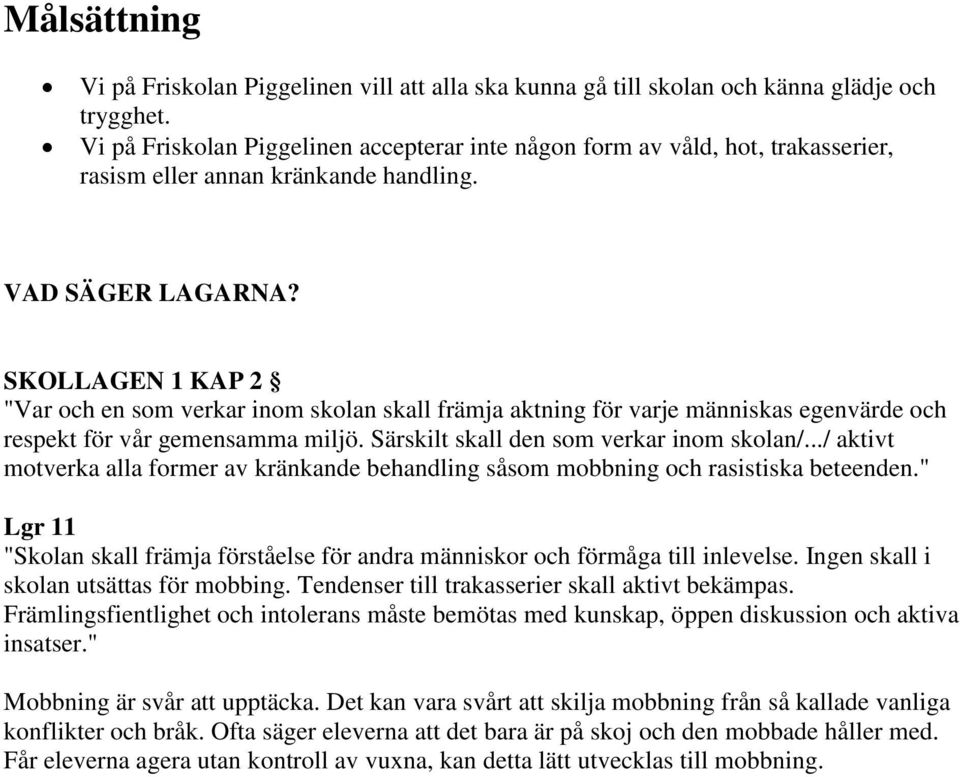 SKOLLAGEN 1 KAP 2 "Var och en som verkar inom skolan skall främja aktning för varje människas egenvärde och respekt för vår gemensamma miljö. Särskilt skall den som verkar inom skolan/.