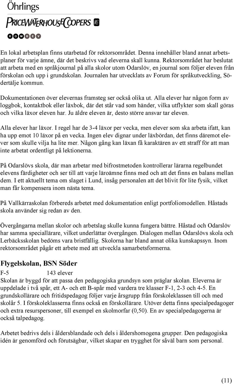 Journalen har utvecklats av Forum för språkutveckling, Södertälje kommun. Dokumentationen över elevernas framsteg ser också olika ut.
