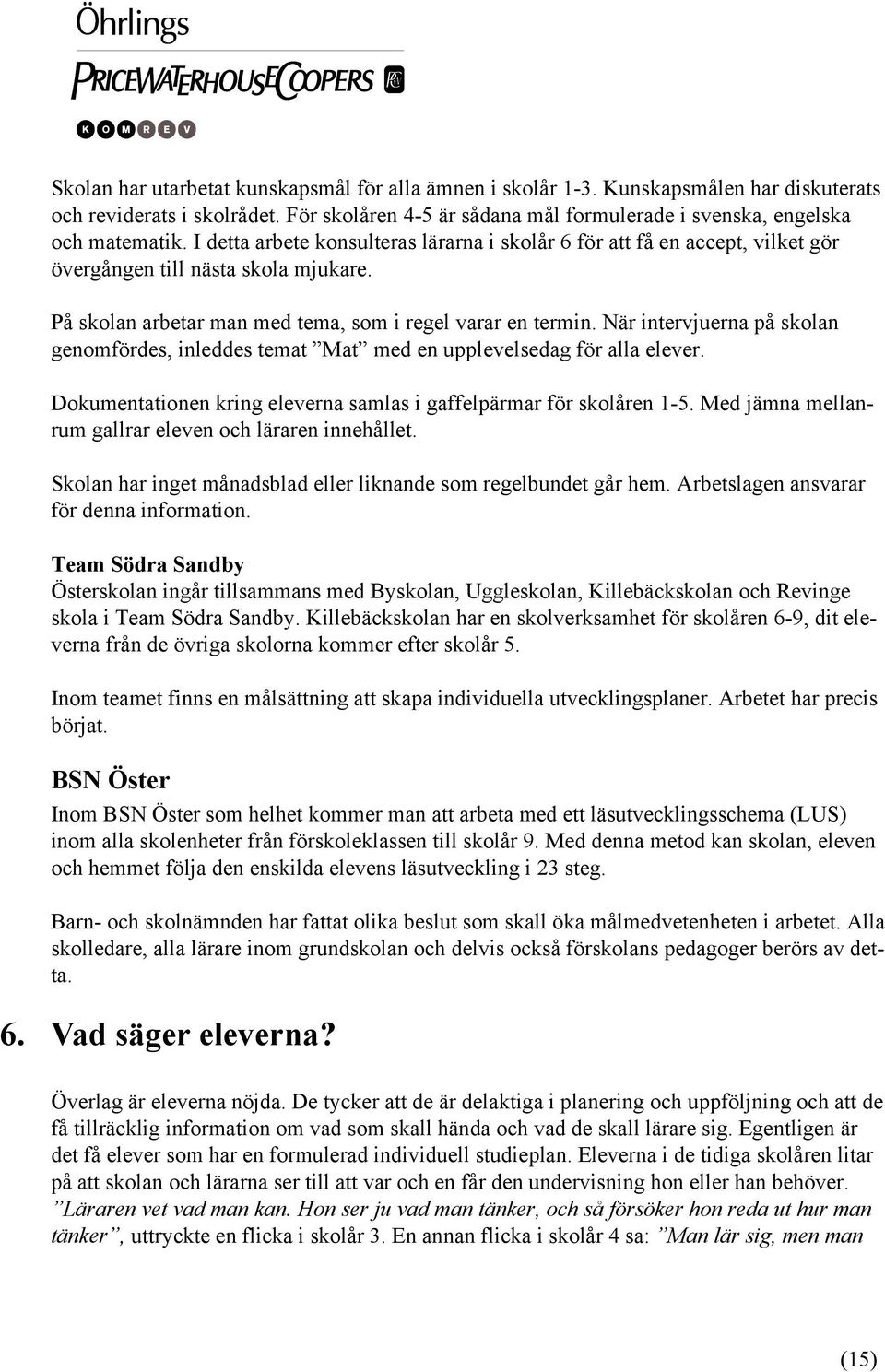 När intervjuerna på skolan genomfördes, inleddes temat Mat med en upplevelsedag för alla elever. Dokumentationen kring eleverna samlas i gaffelpärmar för skolåren 1-5.