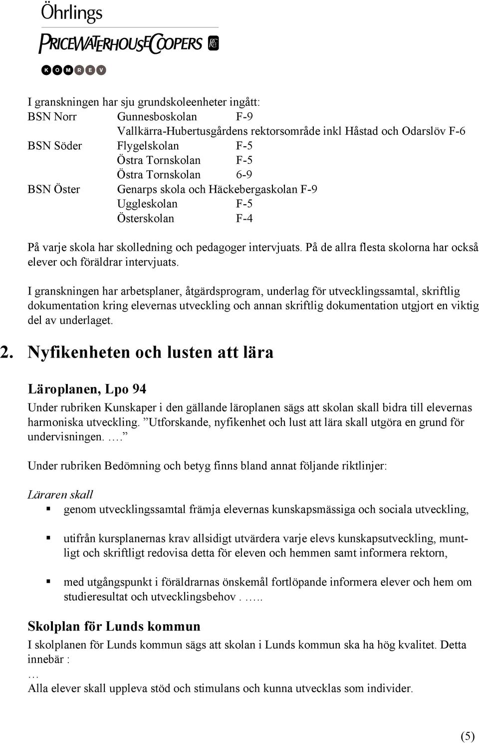 På de allra flesta skolorna har också elever och föräldrar intervjuats.