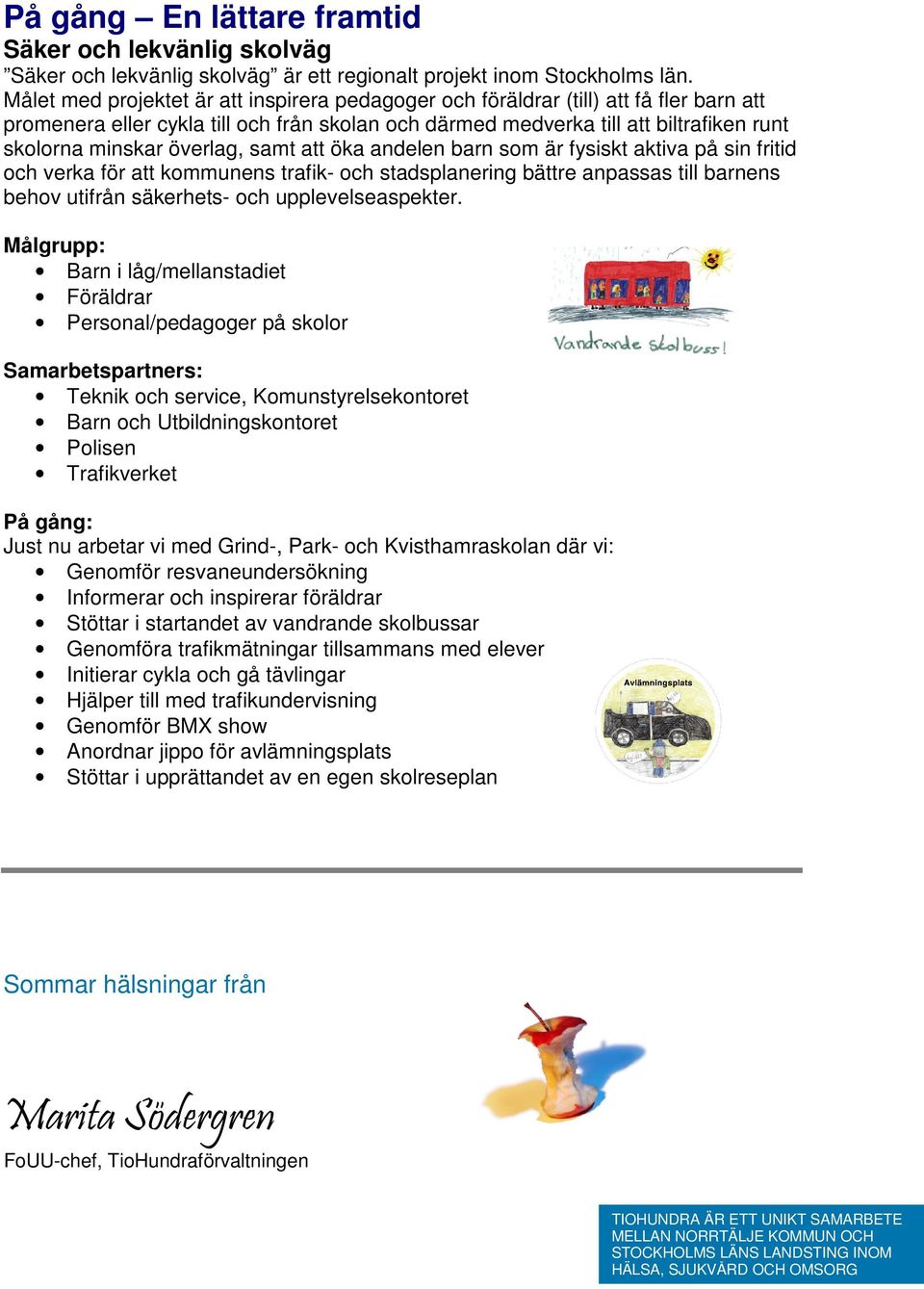 överlag, samt att öka andelen barn som är fysiskt aktiva på sin fritid och verka för att kommunens trafik- och stadsplanering bättre anpassas till barnens behov utifrån säkerhets- och