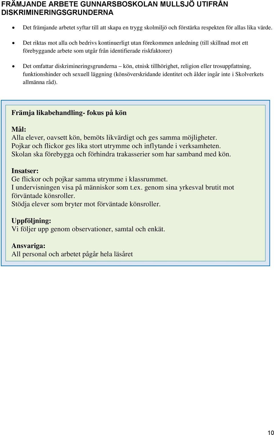 kön, etnisk tillhörighet, religion eller trosuppfattning, funktionshinder och sexuell läggning (könsöverskridande identitet och ålder ingår inte i Skolverkets allmänna råd).